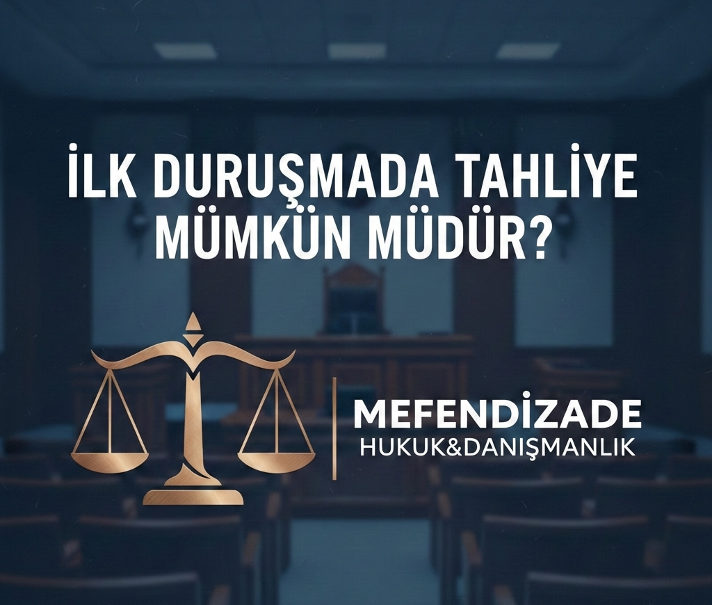 İlk Duruşmada Tahliye Mümkün Müdür