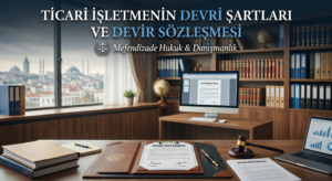 Hukuki ticari işletme devir işlemleri ve ticari işletmenin devri şartları rehberi. Geçerli bir ticari işletme devri sözleşmesi için uzman İstanbul şirket avukatı desteği alın.