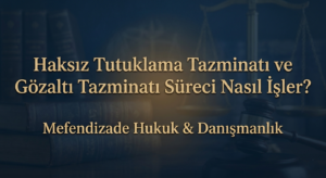 Haksız tutuklama tazminatı ve gözaltı tazminatı hakkında bilgi edinin.