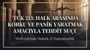 tck 213 halk arasında korku ve panik yaratmak amacıyla tehdir suçu hakkında bilgi edinin.