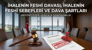 ihalenin feshi davası nedir, ihalenin feshi sebepleri hakkında bilgi sahibi olun.