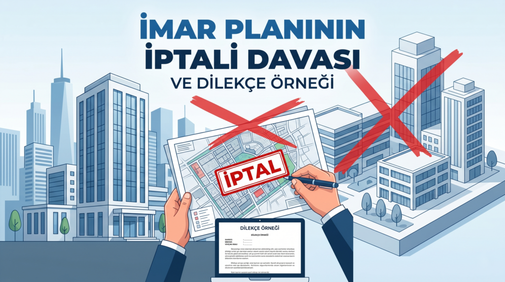 İmar planının iptali davası nasıl açılır? 60 günlük dava açma süresi, iptal şartları ve güncel dilekçe örneği. İstanbul inşaat ve gayrimenkul avukatı ile haklarınızı koruyun.