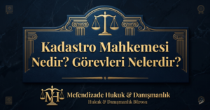 Kadastro mahkemesi nedir, Kadastro mahkemesi hangi davalara bakar hakkında bilgi edinin.